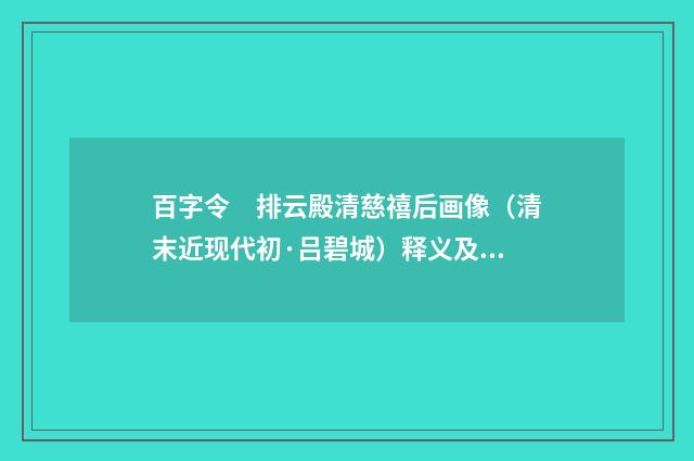 百字令　排云殿清慈禧后画像（清末近现代初·吕碧城）释义及解释