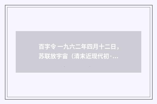百字令 一九六二年四月十二日，苏联放宇宙（清末近现代初·汪东）释义及解释