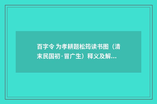 百字令 为孝耕题松筠读书图（清末民国初·冒广生）释义及解释