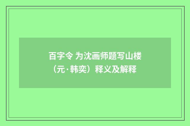 百字令 为沈画师题写山楼（元·韩奕）释义及解释
