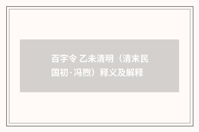 百字令 乙未清明（清末民国初·冯煦）释义及解释