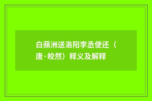 白蘋洲送洛阳李丞使还（唐·皎然）释义及解释