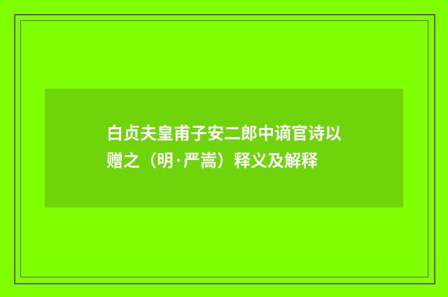 白贞夫皇甫子安二郎中谪官诗以赠之（明·严嵩）释义及解释