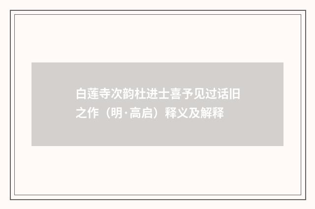 白莲寺次韵杜进士喜予见过话旧之作（明·高启）释义及解释
