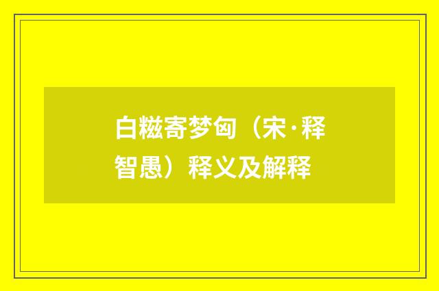 白糍寄梦匈（宋·释智愚）释义及解释