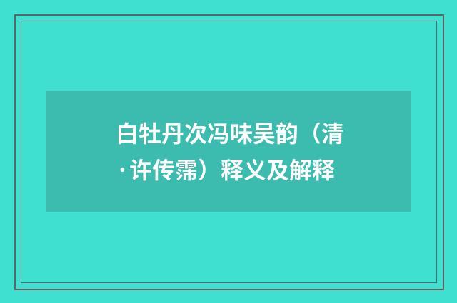 白牡丹次冯味吴韵（清·许传霈）释义及解释