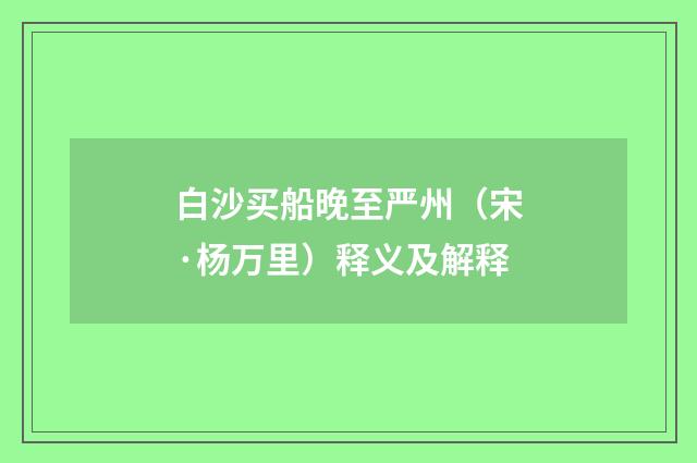 白沙买船晚至严州（宋·杨万里）释义及解释