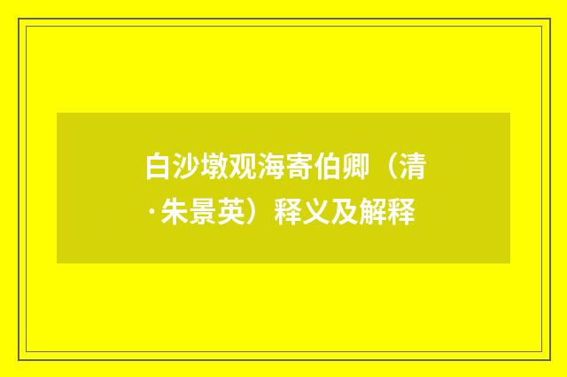 白沙墩观海寄伯卿（清·朱景英）释义及解释