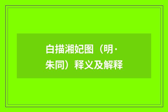 白描湘妃图（明·朱同）释义及解释