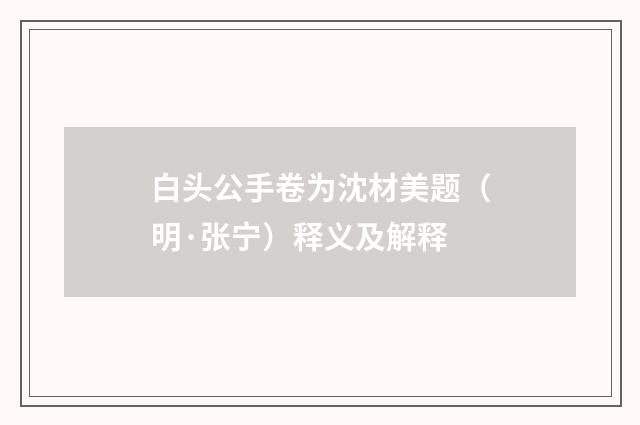 白头公手卷为沈材美题（明·张宁）释义及解释