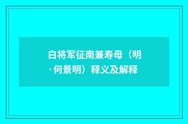 白将军征南兼寿母（明·何景明）释义及解释