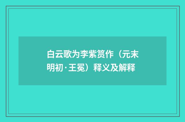 白云歌为李紫筼作（元末明初·王冕）释义及解释