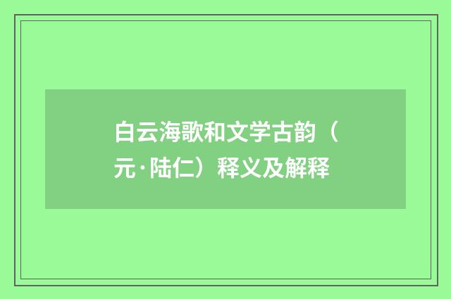 白云海歌和文学古韵（元·陆仁）释义及解释