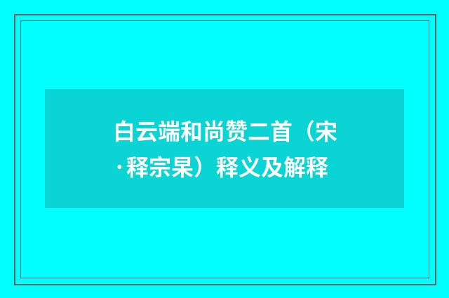 白云端和尚赞二首（宋·释宗杲）释义及解释