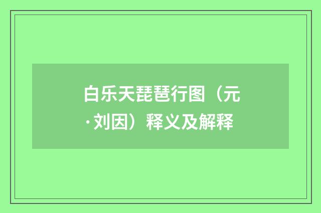 白乐天琵琶行图（元·刘因）释义及解释