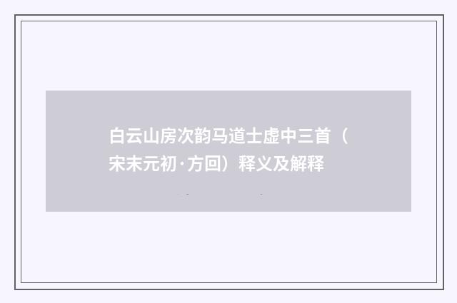 白云山房次韵马道士虚中三首（宋末元初·方回）释义及解释