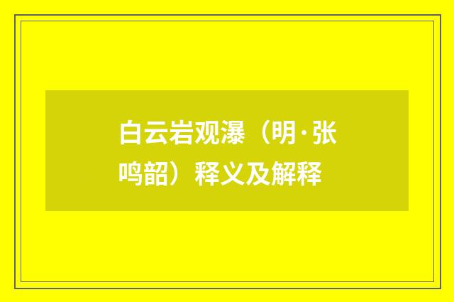 白云岩观瀑（明·张鸣韶）释义及解释