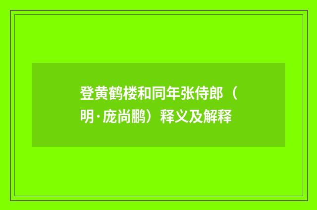 登黄鹤楼和同年张侍郎（明·庞尚鹏）释义及解释