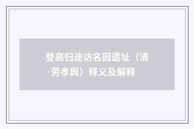 登高归途访名园遗址（清·劳孝舆）释义及解释