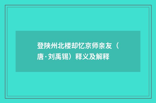 登陕州北楼却忆京师亲友（唐·刘禹锡）释义及解释