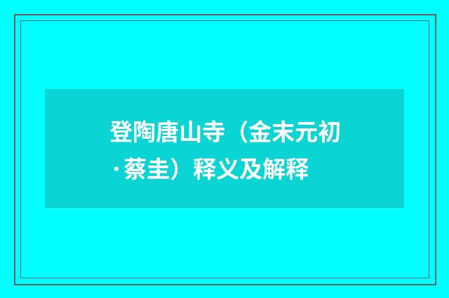 登陶唐山寺（金末元初·蔡圭）释义及解释