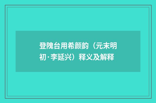 登隗台用希颜韵（元末明初·李延兴）释义及解释