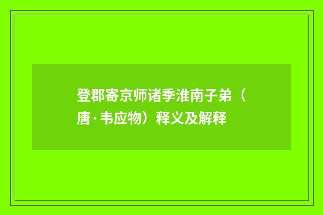 登郡寄京师诸季淮南子弟（唐·韦应物）释义及解释