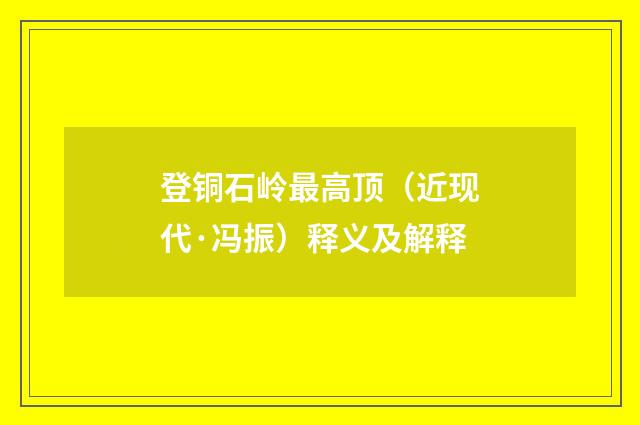 登铜石岭最高顶（近现代·冯振）释义及解释