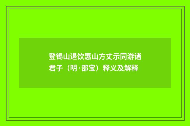 登锡山退饮惠山方丈示同游诸君子（明·邵宝）释义及解释