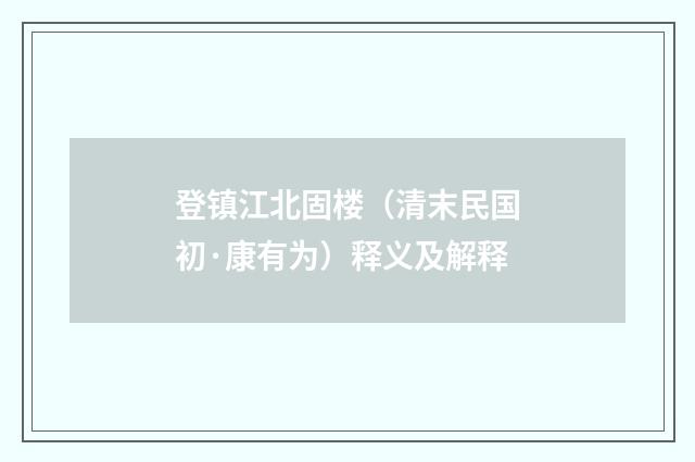 登镇江北固楼（清末民国初·康有为）释义及解释