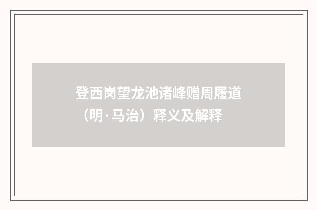 登西岗望龙池诸峰赠周履道（明·马治）释义及解释