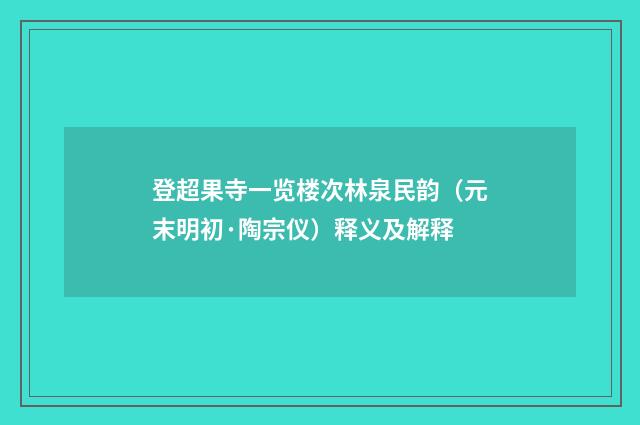 登超果寺一览楼次林泉民韵（元末明初·陶宗仪）释义及解释