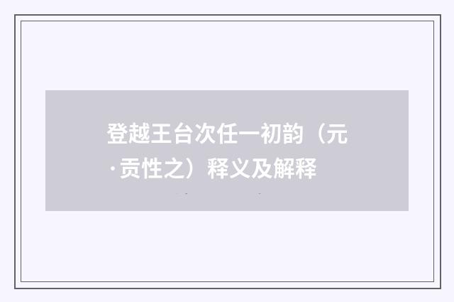 登越王台次任一初韵（元·贡性之）释义及解释