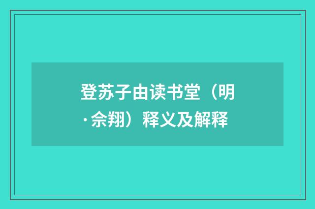 登苏子由读书堂（明·佘翔）释义及解释