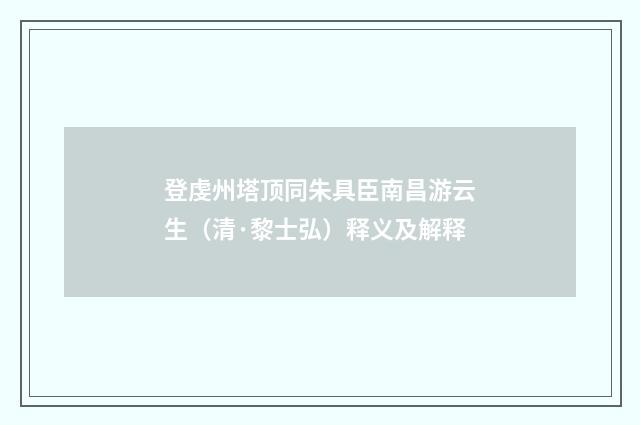 登虔州塔顶同朱具臣南昌游云生（清·黎士弘）释义及解释