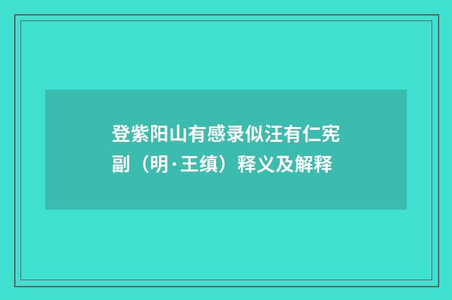 登紫阳山有感录似汪有仁宪副（明·王缜）释义及解释