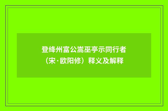 登绛州富公嵩巫亭示同行者（宋·欧阳修）释义及解释