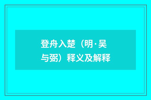 登舟入楚（明·吴与弼）释义及解释