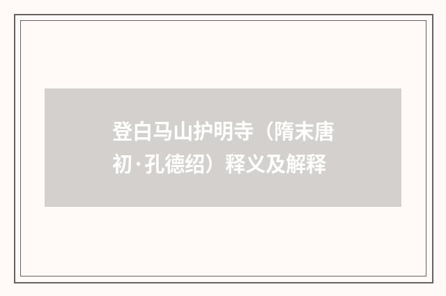登白马山护明寺（隋末唐初·孔德绍）释义及解释