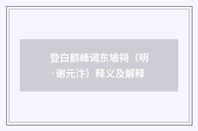 登白鹤峰谒东坡祠（明·谢元汴）释义及解释