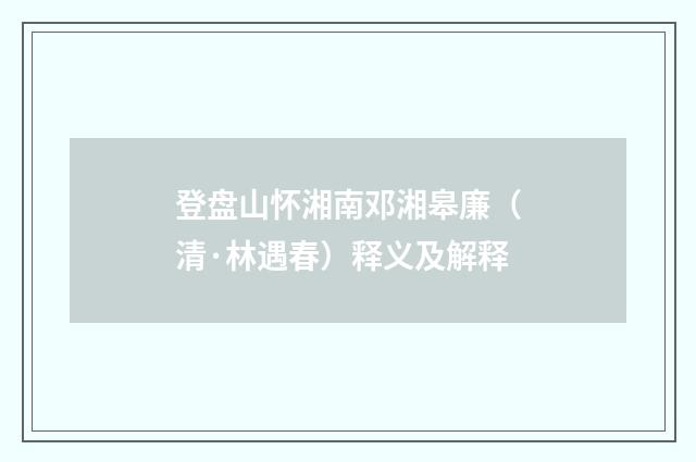 登盘山怀湘南邓湘皋廉（清·林遇春）释义及解释