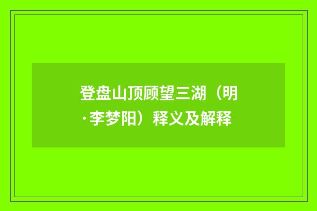 登盘山顶顾望三湖（明·李梦阳）释义及解释