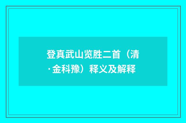 登真武山览胜二首（清·金科豫）释义及解释