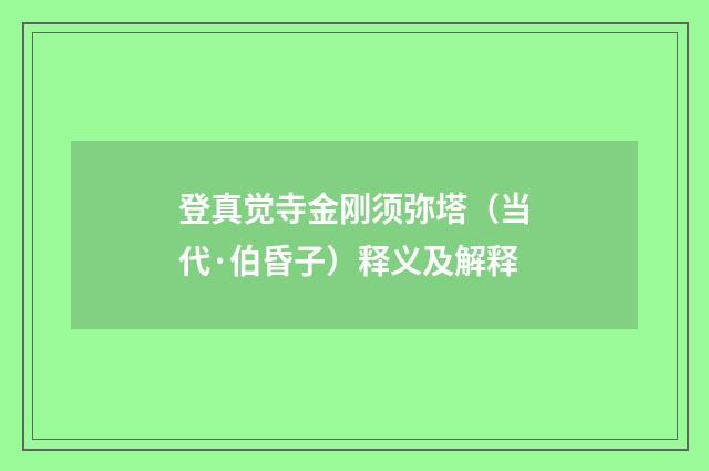 登真觉寺金刚须弥塔（当代·伯昏子）释义及解释
