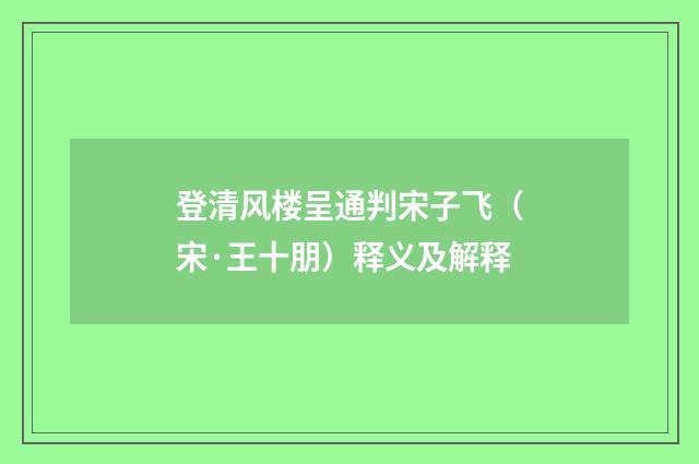 登清风楼呈通判宋子飞（宋·王十朋）释义及解释