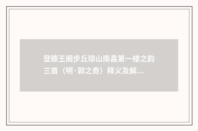 登滕王阁步丘琼山南昌第一楼之韵三首（明·郭之奇）释义及解释