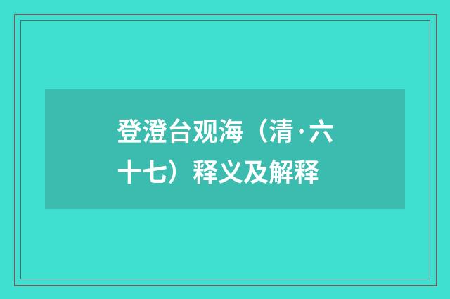 登澄台观海（清·六十七）释义及解释