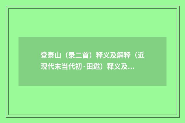 登泰山（录二首）释义及解释（近现代末当代初·田遨）释义及解释