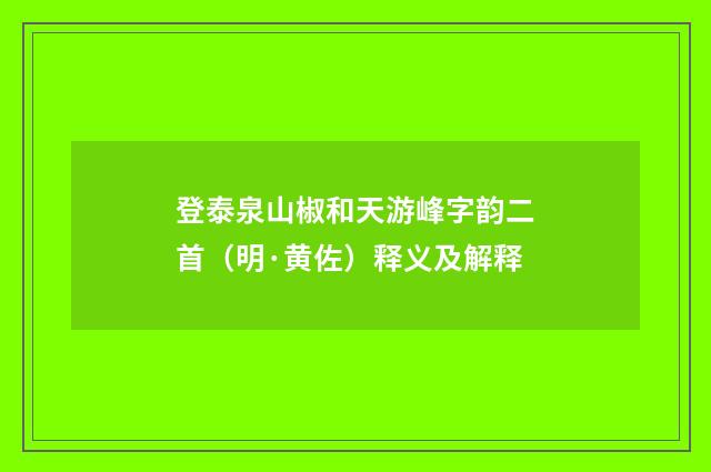 登泰泉山椒和天游峰字韵二首（明·黄佐）释义及解释