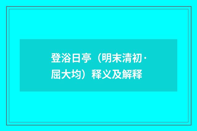 登浴日亭（明末清初·屈大均）释义及解释
